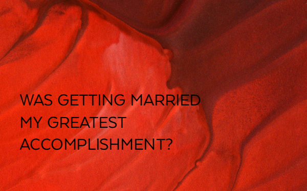 Was my greatest accomplishment getting married?